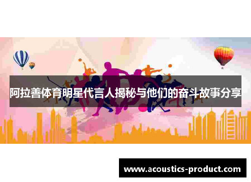 阿拉善体育明星代言人揭秘与他们的奋斗故事分享